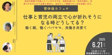 「仕事と育児の両立　心が折れそうになった時どうしてる？」育休後カフェ＠オンライン（2025.6.21）開催報告
