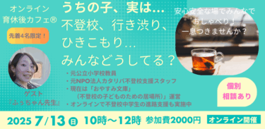 「不登校の子を持つ親の育休後カフェR」育休後カフェ＠オンライン（2025.7.13）開催報告